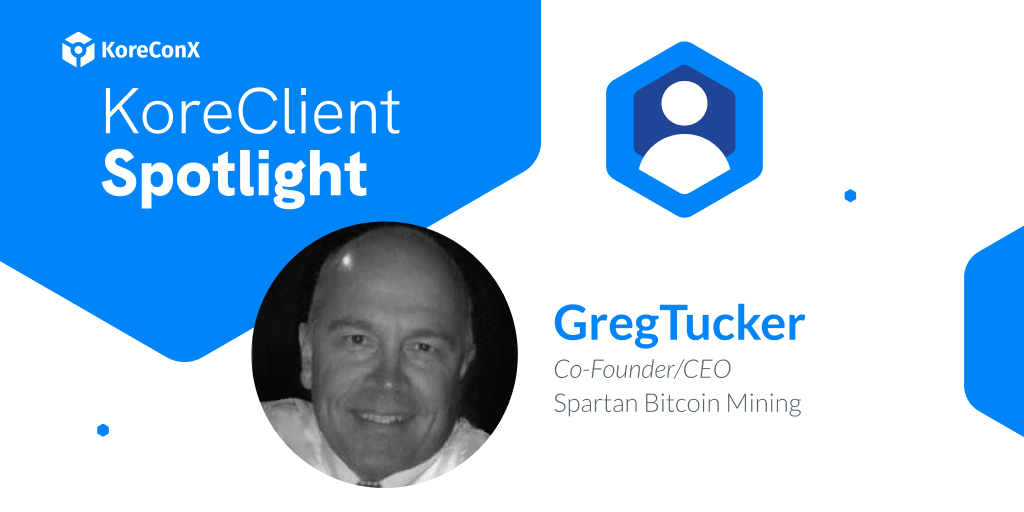 KoreClient Spotlight: Greg Tucker, CEO and Co-Founder of Spartan Bitcoin Mining